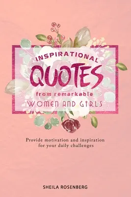 Inspirativní citáty pozoruhodných žen a dívek: Motivace a inspirace pro každodenní výzvy - Inspirational quotes from remarkable women and girls: Provide motivation and inspiration for your daily challenges