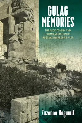 Vzpomínky na gulag: Znovuobjevování a připomínání represivní minulosti Ruska - Gulag Memories: The Rediscovery and Commemoration of Russia's Repressive Past