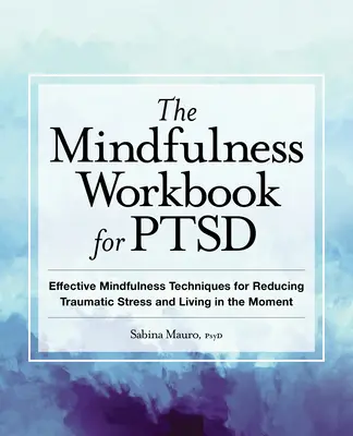 The Mindfulness Workbook for Ptsd: Effective Mindfulness Techniques for Reducing Traumatic Stress and Living in the Moment (Cvičebnice všímavosti pro osoby s poruchou pozornosti: Účinné techniky všímavosti pro snížení traumatického stresu a život v přítomnosti) - The Mindfulness Workbook for Ptsd: Effective Mindfulness Techniques for Reducing Traumatic Stress and Living in the Moment