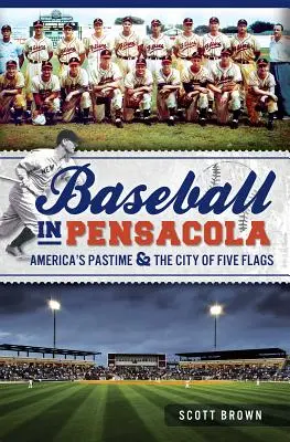 Baseball v Pensacole: Americká zábava a město pěti vlajek - Baseball in Pensacola: America's Pastime & the City of Five Flags