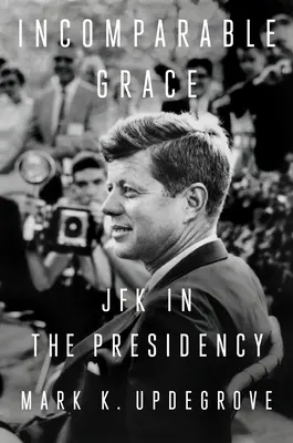 Nesrovnatelná milost: JFK v roli prezidenta - Incomparable Grace: JFK in the Presidency
