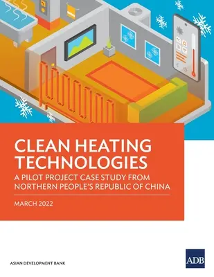 Technologie čistého vytápění: Případová studie pilotního projektu ze severní části Čínské lidové republiky - Clean Heating Technologies: A Pilot Project Case Study from Northern People's Republic of China