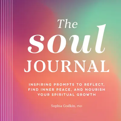 Deník duše: Inspirativní podněty k zamyšlení, nalezení vnitřního klidu a podpoře duchovního růstu - The Soul Journal: Inspiring Prompts to Reflect, Find Inner Peace, and Nourish Your Spiritual Growth
