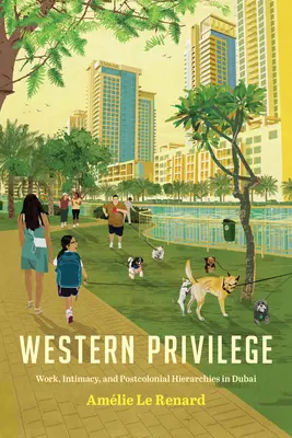 Západní privilegia: Práce, intimita a postkoloniální hierarchie v Dubaji - Western Privilege: Work, Intimacy, and Postcolonial Hierarchies in Dubai