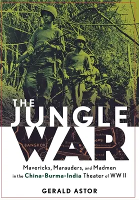 Válka v džungli: Blouznivci, nájezdníci a šílenci v čínsko-barmsko-indickém divadle druhé světové války - The Jungle War: Mavericks, Marauders and Madmen in the China-Burma-India Theater of World War II