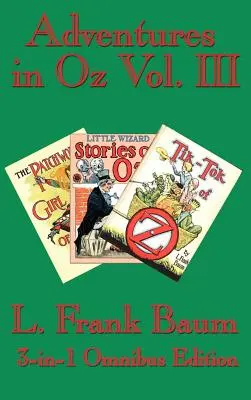 Dobrodružství v zemi Oz III. díl: The Patchwork Girl of Oz, Little Wizard Stories of Oz, Tik-Tok of Oz - Adventures in Oz Vol. III: The Patchwork Girl of Oz, Little Wizard Stories of Oz, Tik-Tok of Oz