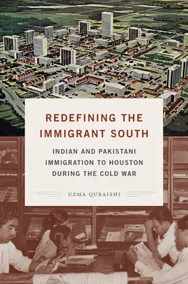 Redefinování přistěhovaleckého Jihu: Indické a pákistánské přistěhovalectví do Houstonu během studené války - Redefining the Immigrant South: Indian and Pakistani Immigration to Houston During the Cold War