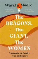 Draci, obři, ženy - Vzpomínky na rodinu, válku a mír - Dragons, the Giant, the Women - A memoir of family, war and peace
