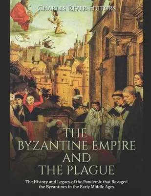 Byzantská říše a mor: Byzantská říše: Historie a dědictví pandemie, která sužovala Byzanc v raném středověku - The Byzantine Empire and the Plague: The History and Legacy of the Pandemic that Ravaged the Byzantines in the Early Middle Ages
