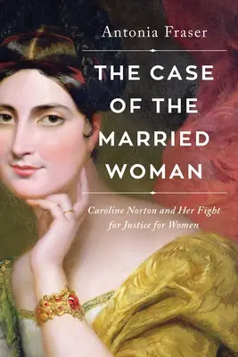 Případ vdané ženy: Caroline Nortonová a její boj za spravedlnost pro ženy - The Case of the Married Woman: Caroline Norton and Her Fight for Women's Justice