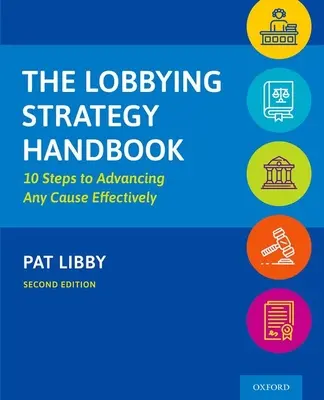 Příručka lobbistické strategie: 10 kroků, jak účinně prosazovat jakoukoli věc: Příručka pro lobbisty. - The Lobbying Strategy Handbook: 10 Steps to Advancing Any Cause Effectively
