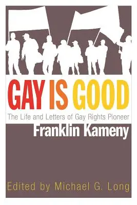 Gay je dobrý: Život a dopisy průkopníka práv homosexuálů Franklina Kamenyho. - Gay Is Good: The Life and Letters of Gay Rights Pioneer Franklin Kameny