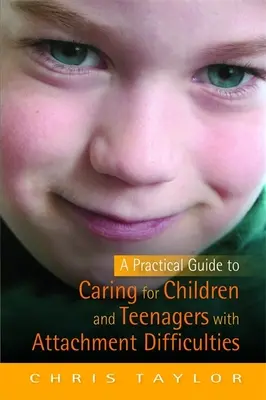 Praktický průvodce péčí o děti a dospívající s poruchami attachmentu - Practical Guide to Caring for Children and Teenagers with Attachment Difficulties