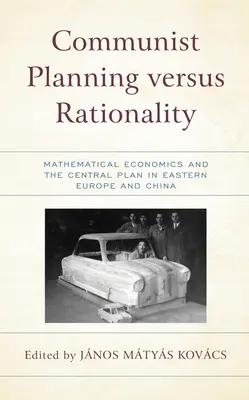 Komunistické plánování versus racionalita: Matematická ekonomie a centrální plán ve východní Evropě a Číně - Communist Planning versus Rationality: Mathematical Economics and the Central Plan in Eastern Europe and China