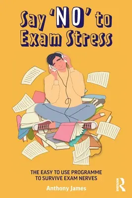 Řekněte „ne“ stresu ze zkoušek: Snadno použitelný program, jak přežít nervozitu ze zkoušek - Say 'No' to Exam Stress: The Easy to Use Programme to Survive Exam Nerves
