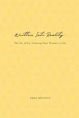 Napsáno do reality: Umění spoluvytvářet své sny k životu: Jak se stát skutečností? - Written Into Reality: The Art of Co-Creating Your Dreams to Life