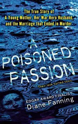 Otrávená vášeň: Mladá matka, její manžel, válečný hrdina, a manželství, které skončilo vraždou - Poisoned Passion: A Young Mother, Her War Hero Husband, and the Marriage That Ended in Murder