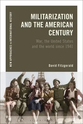 Militarizace a americké století: Válka, Spojené státy a svět od roku 1941 - Militarization and the American Century: War, the United States and the World Since 1941