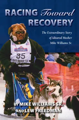Závod na cestě k zotavení: Neobyčejný příběh aljašského mushera Mikea Williamse staršího. - Racing Toward Recovery: The Extraordinary Story of Alaska Musher Mike Williams Sr.
