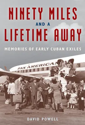 Devadesát mil a celý život daleko: Vzpomínky na první kubánské exulanty - Ninety Miles and a Lifetime Away: Memories of Early Cuban Exiles
