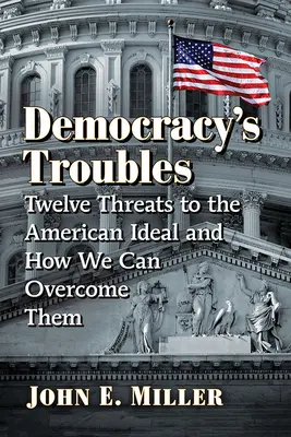 Potíže demokracie: Dvanáct hrozeb pro americký ideál a jak je můžeme překonat - Democracy's Troubles: Twelve Threats to the American Ideal and How We Can Overcome Them