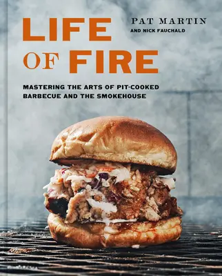 Život v ohni: Vydejte se na cestu k ohni: Zvládnutí umění grilování v kotlích, na grilu a v udírně: Kuchařská kniha - Life of Fire: Mastering the Arts of Pit-Cooked Barbecue, the Grill, and the Smokehouse: A Cookbook