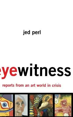 Očitý svědek: Reportáže ze světa umění v krizi - Eyewitness: Reports from an Art World in Crisis