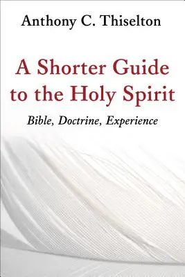 Kratší průvodce Duchem svatým: Blíže k Duchu svatému: Bible, nauka, zkušenost - A Shorter Guide to the Holy Spirit: Bible, Doctrine, Experience