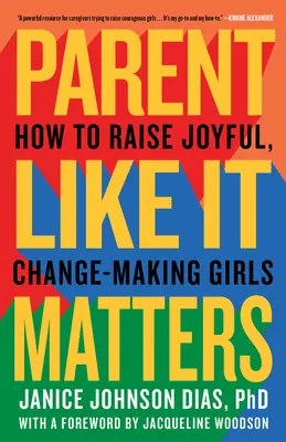 Rodit, jako by na tom záleželo: Jak vychovávat radostné dívky, které dokáží něco změnit? - Parent Like It Matters: How to Raise Joyful, Change-Making Girls