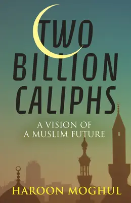 Dvě miliardy chalífů: Vize muslimské budoucnosti - Two Billion Caliphs: A Vision of a Muslim Future