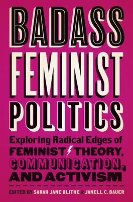Drsná feministická politika: Zkoumání radikálních okrajů feministické teorie, komunikace a aktivismu. - Badass Feminist Politics: Exploring Radical Edges of Feminist Theory, Communication, and Activism