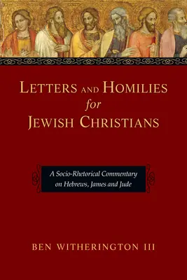 Dopisy a homilie pro židovské křesťany: Židům, Jakubovi a Judovi: sociálně rétorický komentář pro židovské židy - Letters and Homilies for Jewish Christians: A Socio-Rhetorical Commentary on Hebrews, James and Jude