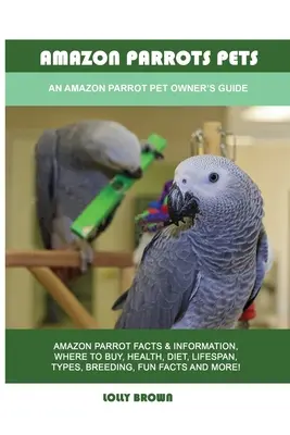 Amazonští papoušci: Domácí mazlíčci: Příručka pro majitele amazoňanů jako domácích mazlíčků - Amazon Parrots Pets: An Amazon Parrot Pet Owner's Guide