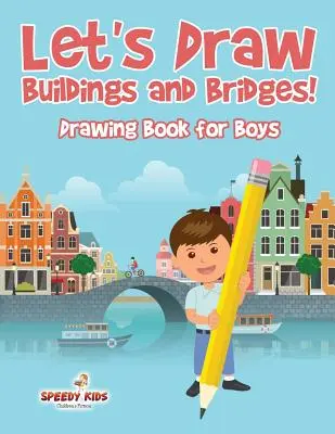 Kreslíme budovy a mosty!: Knížka kreslení pro kluky - Let's Draw Buildings and Bridges!: Drawing Book for Boys