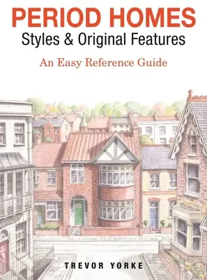 Dobové domy - styly a původní prvky: Snadný referenční průvodce - Period Homes - Styles & Original Features: An Easy Reference Guide