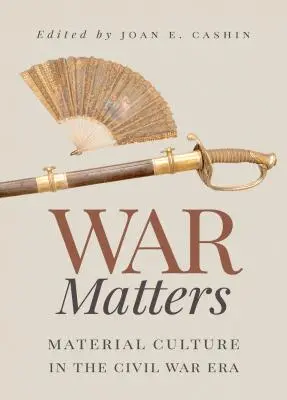 Na válce záleží: Materiální kultura v období občanské války - War Matters: Material Culture in the Civil War Era