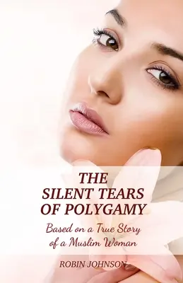 Tiché slzy polygamie: Ticho polygamie: podle skutečného příběhu muslimské ženy - The Silent Tears of Polygamy: Based on a True Story of a Muslim Woman