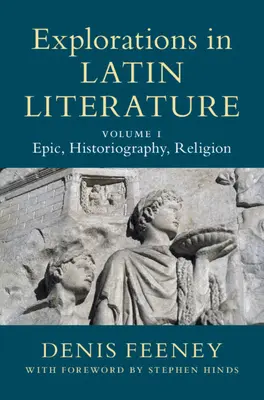 Explorations in Latin Literature: Svazek 1, Epika, historiografie, náboženství - Explorations in Latin Literature: Volume 1, Epic, Historiography, Religion