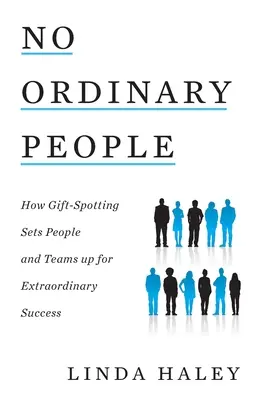Žádní obyčejní lidé: Jak nadání připravuje lidi a týmy na neobyčejný úspěch - No Ordinary People: How Gift-Spotting Sets People and Teams up for Extraordinary Success