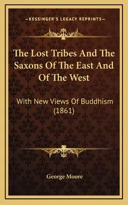 Ztracené kmeny a Sasové na Východě a na Západě: S novými pohledy na buddhismus (1861) - The Lost Tribes And The Saxons Of The East And Of The West: With New Views Of Buddhism (1861)