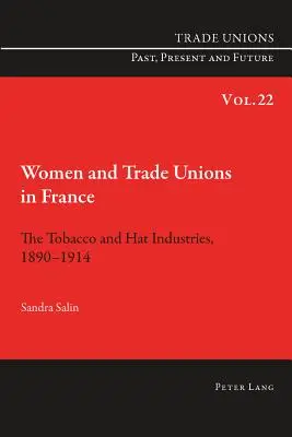 Ženy a odbory ve Francii: Tabákový průmysl a kloboučnictví, 1890-1914 - Women and Trade Unions in France: The Tobacco and Hat Industries, 1890-1914