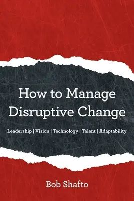 Jak řídit převratné změny: Přizpůsobivost Vedení Vize Technologie Talent - How to Manage Disruptive Change: Adaptability Leadership Vision Technology Talent