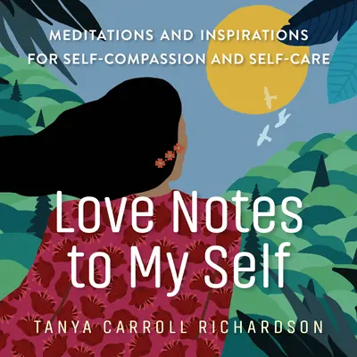 Láskyplné vzkazy sobě samému: Meditace a inspirace pro soucit a péči o sebe sama - Love Notes to My Self: Meditations and Inspirations for Self-Compassion and Self-Care