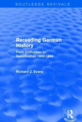 Rereading German History (Routledge Revivals): Znovu číst německé dějiny (Routledge Revivals): Od sjednocení ke znovusjednocení 1800-1996 - Rereading German History (Routledge Revivals): From Unification to Reunification 1800-1996