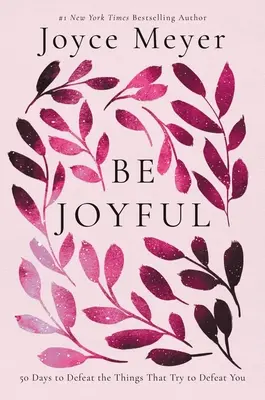Buďte radostní: 50 dní, během nichž porazíte věci, které se vás snaží zničit - Be Joyful: 50 Days to Defeat the Things That Try to Defeat You