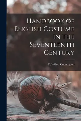 Příručka anglického kostýmu v sedmnáctém století (Cunnington C. Willett (Cecil Willett)) - Handbook of English Costume in the Seventeenth Century (Cunnington C. Willett (Cecil Willett))