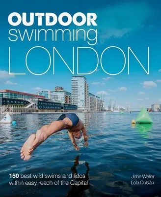 Venkovní koupání Londýn: 150 nejlepších divokých koupališť a lýdel v dosahu hlavního města - Outdoor Swimming London: 150 Best Wild Swims and Lidos Within Easy Reach of the Capital