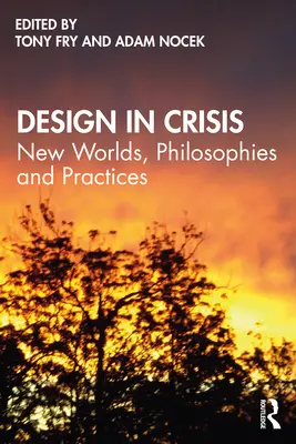 Design v krizi: Design: nové světy, filozofie a praxe - Design in Crisis: New Worlds, Philosophies and Practices