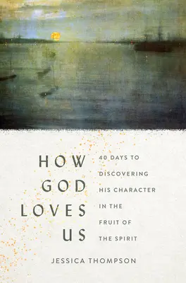 Jak nás Bůh miluje: 40 dní k objevování jeho charakteru v ovoci Ducha svatého - How God Loves Us: 40 Days to Discovering His Character in the Fruit of the Spirit