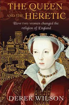 Královna a kacířka: Jak dvě ženy změnily náboženství Anglie - The Queen and the Heretic: How Two Women Changed the Religion of England